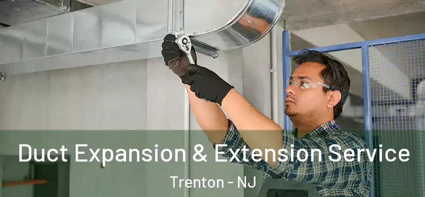Duct Expansion & Extension Service Trenton - NJ