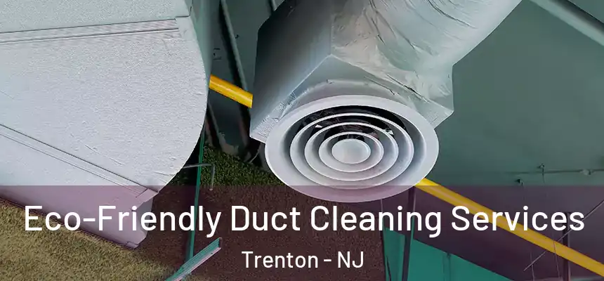 Eco-Friendly Duct Cleaning Services Trenton - NJ