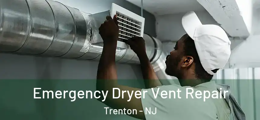 Emergency Dryer Vent Repair Trenton - NJ
