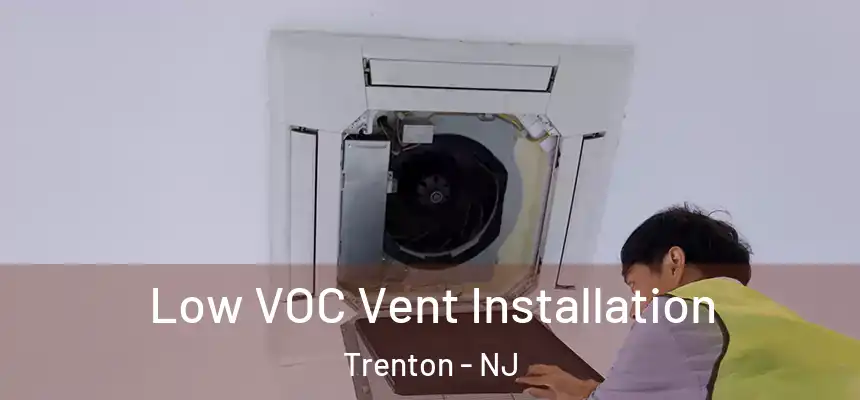Low VOC Vent Installation Trenton - NJ