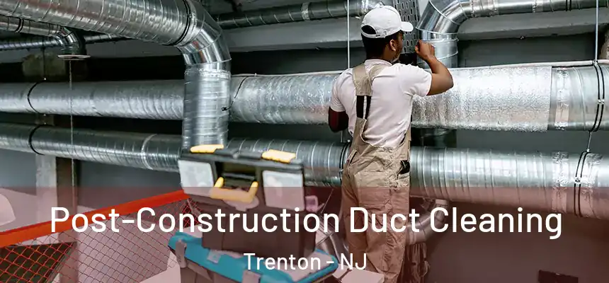  Post-Construction Duct Cleaning Trenton - NJ