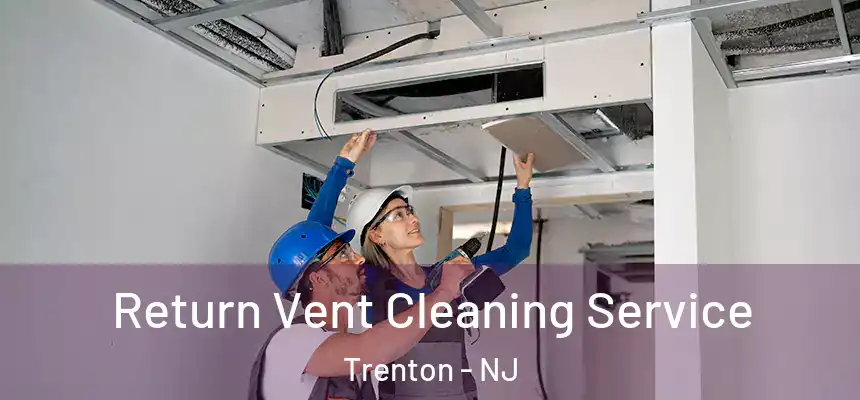 Return Vent Cleaning Service Trenton - NJ