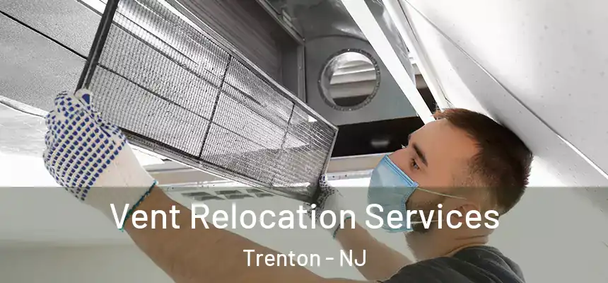 Vent Relocation Services Trenton - NJ