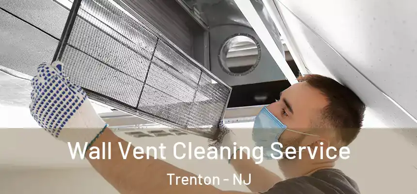  Wall Vent Cleaning Service Trenton - NJ